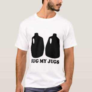 Hug my jugs T-shirt