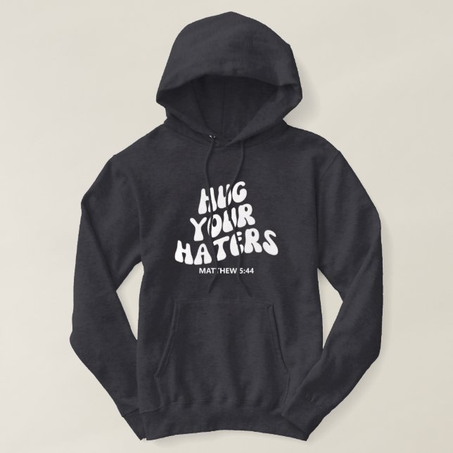 Hug Your Haters Matthew 5:44 Hooded Sweatshirt (Design Front)