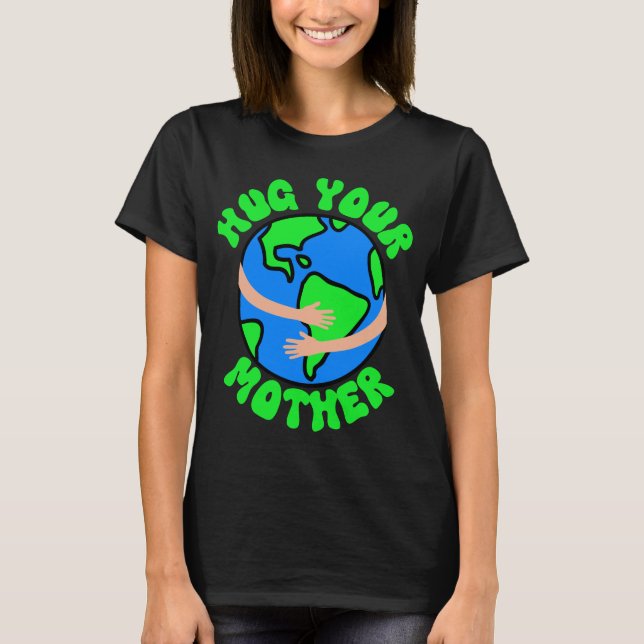 Hug Your Mother Earth, Earth Day, Mother's Day  T-Shirt (Front)