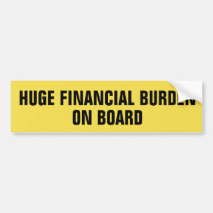 Huge Financial Burden On Board Bumper Sticker