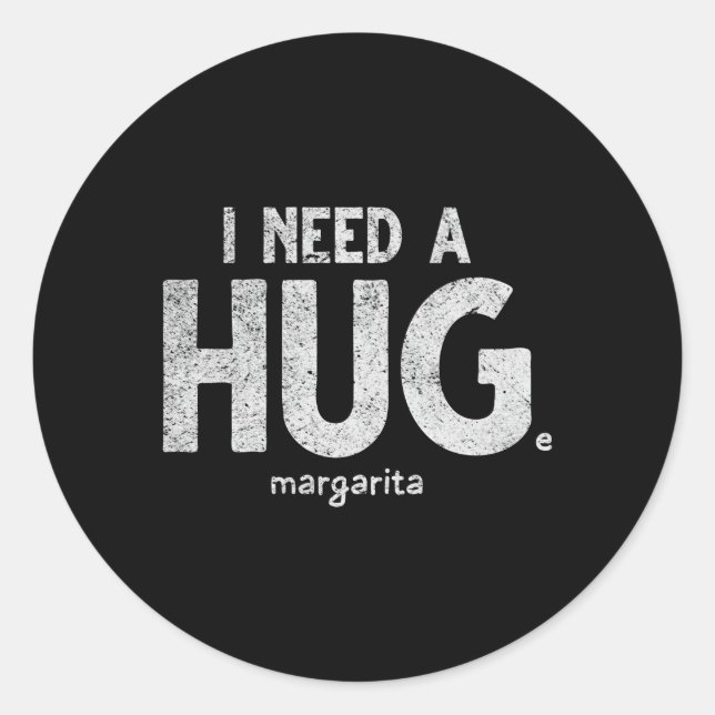 Huge Margarita I Need A Huge Margarita I Need Huge Classic Round Sticker (Front)