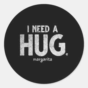 Huge Margarita I Need A Huge Margarita I Need Huge Classic Round Sticker