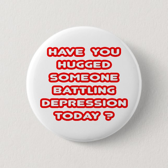Hugged Someone Battling Depression Today? 2 Inch Round Button (Front)