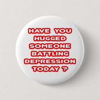 Hugged Someone Battling Depression Today? 2 Inch Round Button