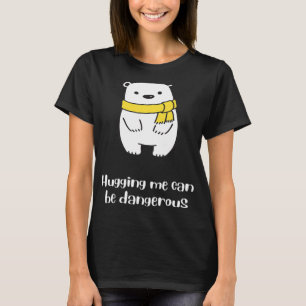 Hugging Me Can Be Dangerous Bear Saying T-Shirt