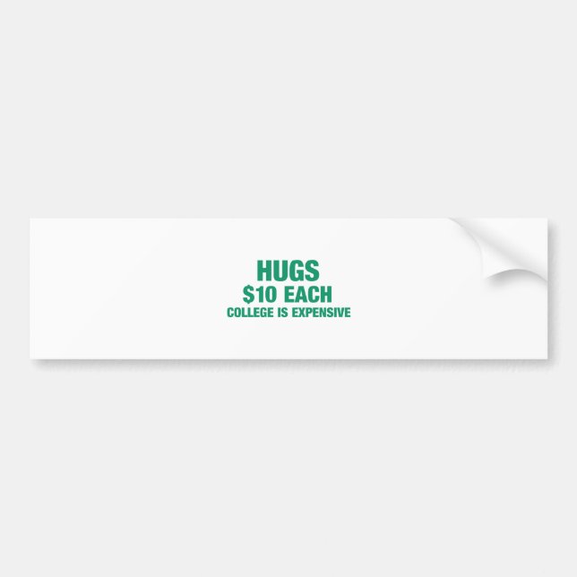 Hugs $10 each - College is expensive Bumper Sticker (Front)