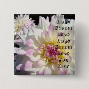 Hugs Kisses Love You Mom buttons Dahlia Flowers