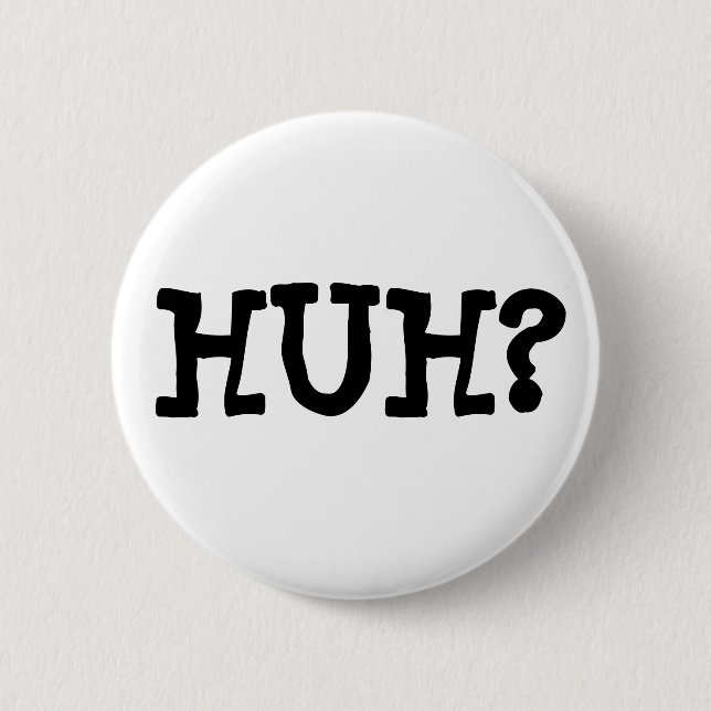 HUH? Button (Front)