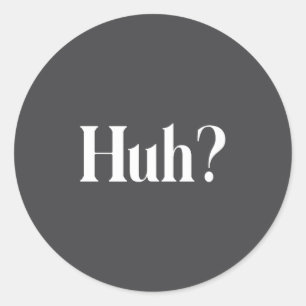Huh_ Funny Saying Classic Round Sticker