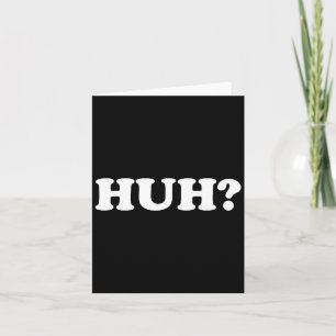 Huh_ Funny Saying Sarcastic Novelty Tee That Says  Card