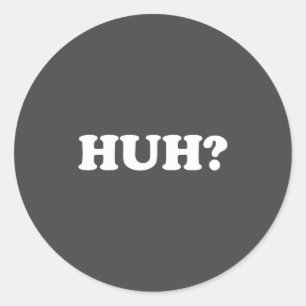Huh_ Funny Saying Sarcastic Novelty Tee That Says  Classic Round Sticker