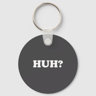 Huh_ Funny Saying Sarcastic Novelty Tee That Says  Keychain