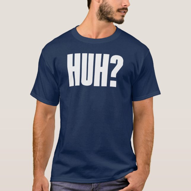 Huh? T-Shirt (Front)
