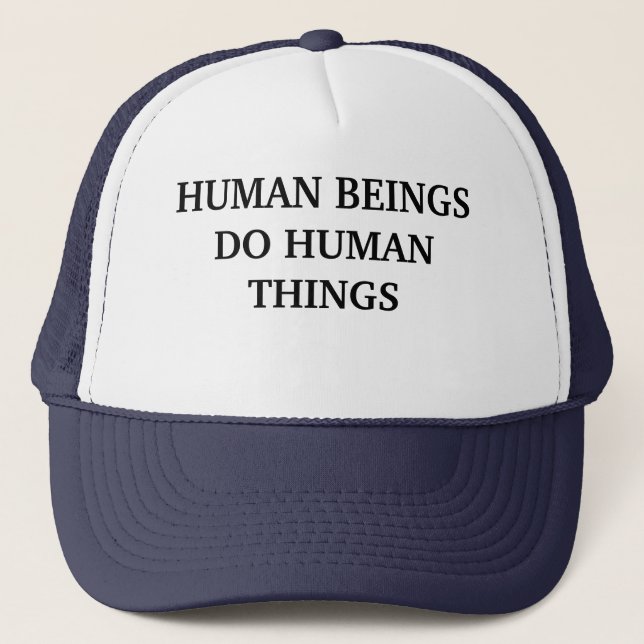 Human Beings Do Human Things T-shirt Trucker Hat (Front)