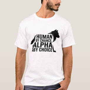 Human By Chance Alpha By Choice Cool Funny Alpha W T-Shirt