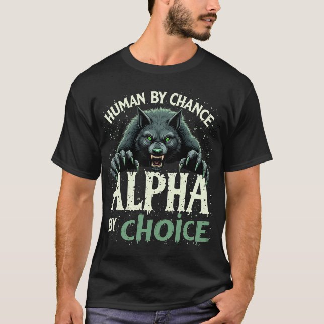 Human By Chance Alpha By Choice Cool Funny Alpha W T-Shirt (Front)
