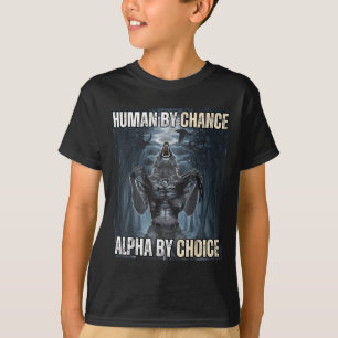 Human By Chance Alpha By Choice Cool Funny Alpha W T-Shirt