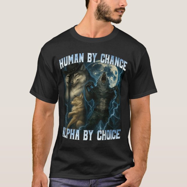 Human By Chance Alpha By Choice Funny Alpha Wolves T-Shirt (Front)