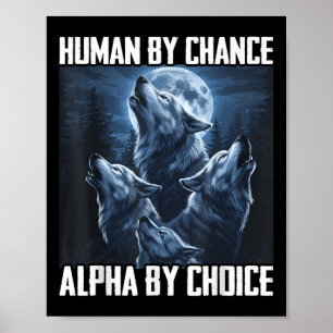 Human By Chance Alpha By Choice Funny Wolf Moon Fo Poster