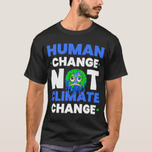 Human Change Not Climate Change World Environmenta T-Shirt