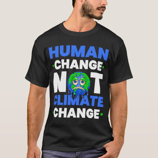 Human Change Not Climate Change World Environmenta T-Shirt (Front)