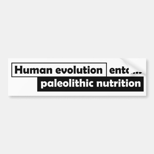 Human Evolution entails Paleolithic Nutrition Bumper Sticker (Front)