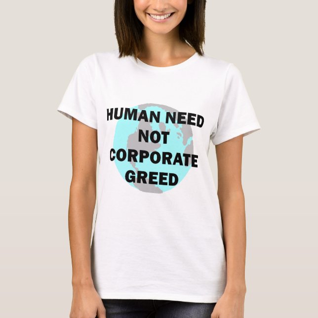Human Need Not Corporate Greed T-Shirt (Front)