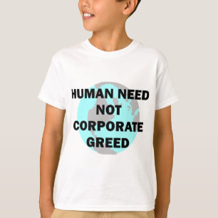 Human Need Not Corporate Greed T-Shirt