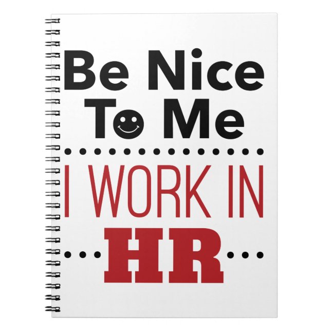 Human Resources Be Nice to Me I Work in HR Notebook (Front)