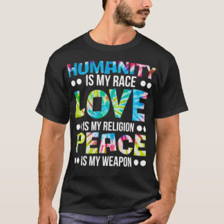 Humanity is my Race Love is My Religion Peace is M T-Shirt