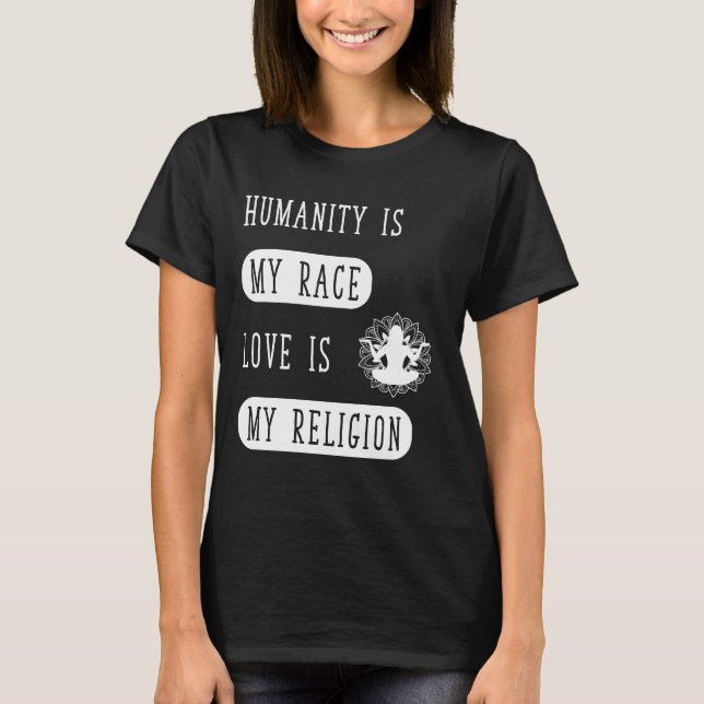 Humanity is my race love is my religion T-Shirt (Front)