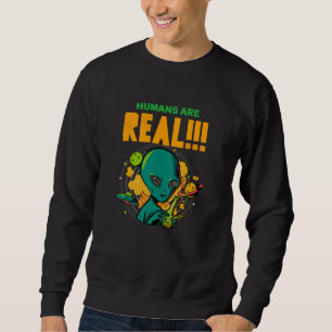 Humans are REAL!!!!!! Shocked Alien illustrator Sweatshirt
