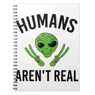 Humans Arent Real Funny Alien UFO Gift T Shirt Notebook