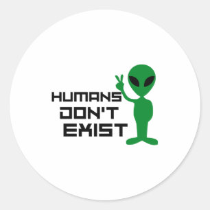 Humans Dont Exist Funny Alien Graphic  Classic Round Sticker