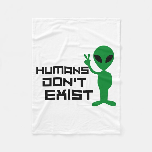 Humans Dont Exist Funny Alien Graphic  Fleece Blanket (Front)
