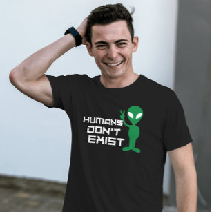 Humans don't Exist Funny Alien ufo graphic T-Shirt