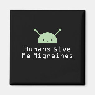 Humans Give Me Migraines Magnet