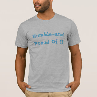 Humble....and Proud Of It T-Shirt