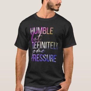 Humble But Definitely Some Pressure  Men Women App T-Shirt