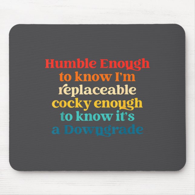 Humble Enough To Know I'm Replaceable Y Enough  Mouse Pad (Front)