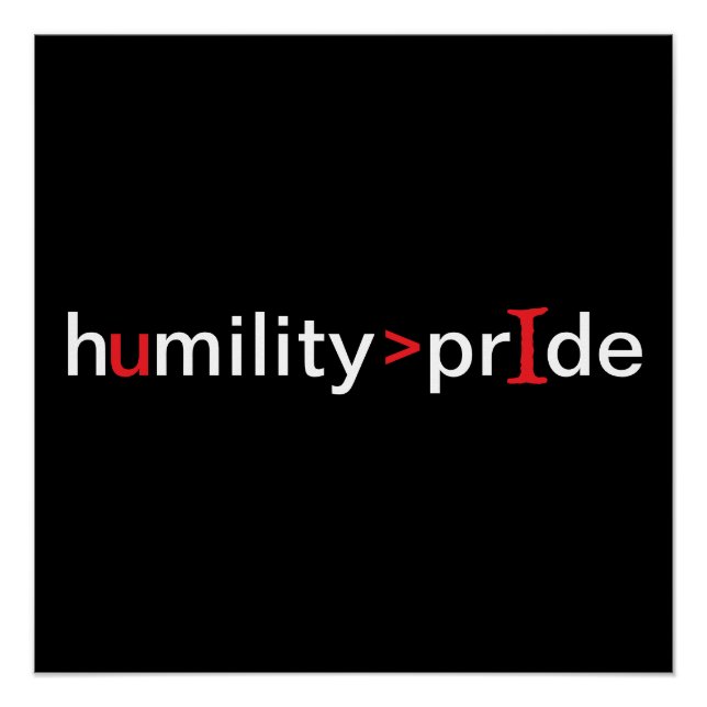 Humility is Greater Than Pride - black background Poster (Front)