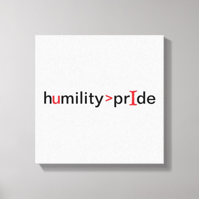 Humility is Greater Than Pride Canvas Print (Front)