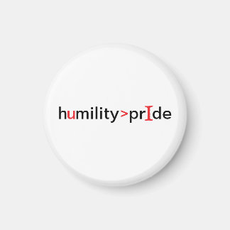 Humility is Greater Than Pride Magnet