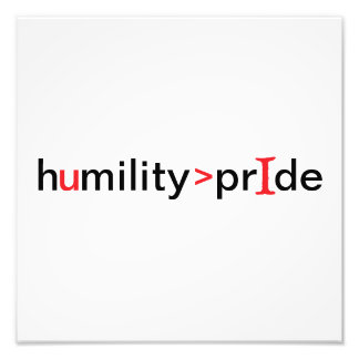 Humility is Greater Than Pride Photo Print