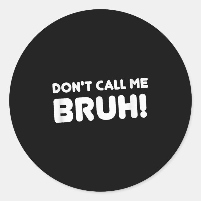 Humor Bruh! Don't Call Me Bruh Funny  Classic Round Sticker (Front)
