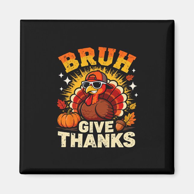 Humor Bruh Give Thanks Funny Thanksgiving Turkey B Magnet (Front)