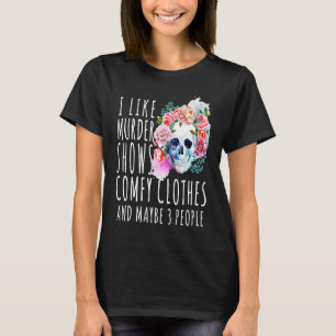 Humor I like murder shows comfy clothes and maybe  T-Shirt
