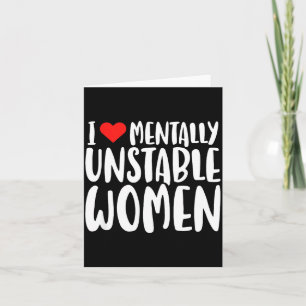 Humor I Love Mentally Unstable Women Edgy Funny Me Card