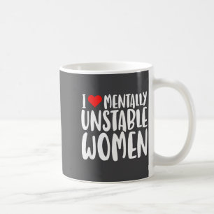 Humor I Love Mentally Unstable Women Edgy Funny Me Coffee Mug