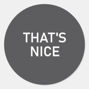 Humor Quotes And Sayings Tees, That's Nice, Funny, Classic Round Sticker